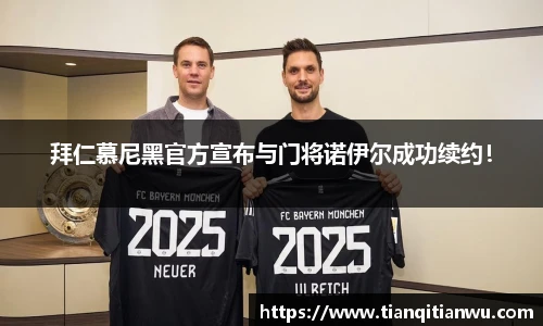 拜仁慕尼黑官方宣布与门将诺伊尔成功续约!